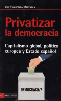 Produktbild: Privatizar la democracia : capitalismo global, pol&iacute;tica europea y Estado espa&ntilde;ol