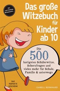 Produktbild: Das gro&szlig;e Witzebuch f&uuml;r Kinder ab 10: Die 500 lustigsten Sch&uuml;lerwitze, Scherzfragen und vieles mehr f&uuml;r Schule, Familie & unterwegs - Das perfekte Ges