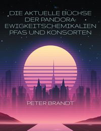 Produktbild: Die aktuelle B&uuml;chse der Pandora: Ewigkeitschemikalien PFAS und Konsorten
