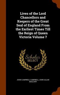 Produktbild: Lives of the Lord Chancellors and Keepers of the Great Seal of England From the Earliest Times Till the Reign of Queen Victoria Volume 7