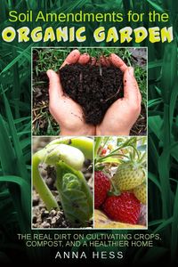 Produktbild: Soil Amendments for the Organic Garden: The Real Dirt on Cultivating Crops, Compost, and a Healthier Home