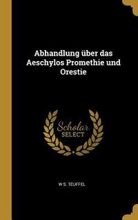 Produktbild: Abhandlung &uuml;ber das Aeschylos Promethie und Orestie