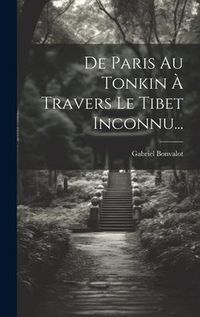 Produktbild: De Paris Au Tonkin &Agrave; Travers Le Tibet Inconnu...