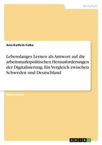 Produktbild: Lebenslanges Lernen als Antwort auf die arbeitsmarktpolitischen Herausforderungen der Digitalisierung. Ein Vergleich zwischen Schweden und Deutschland