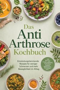 Produktbild: Das Anti Arthrose Kochbuch: Entz&uuml;ndungshemmende Rezepte f&uuml;r weniger Schmerzen und mehr Beweglichkeit im Alltag - inkl. 30-Tage-Ern&auml;hrungsplan, Fr&uuml;hst&uuml;