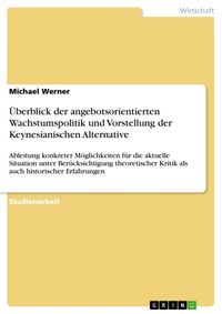 Produktbild: &Uuml;berblick der angebotsorientierten Wachstumspolitik und Vorstellung der Keynesianischen Alternative