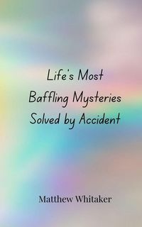 Produktbild: Life's Most Baffling Mysteries Solved by Accident