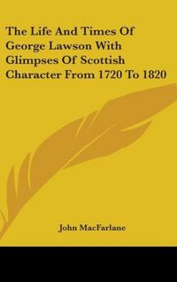 Produktbild: Macfarlane, J: Life And Times Of George Lawson With Glimpses