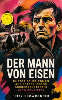 Produktbild: Der Mann von Eisen (Historischer Roman aus Ostpreu&szlig;ens Schreckenstagen) (Kommentiert)