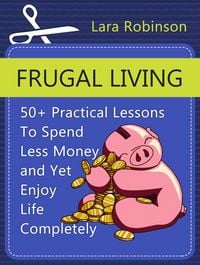Produktbild: Frugal Living: 50+ Practical Lessons To Spend Less Money and Yet Enjoy Life Completely