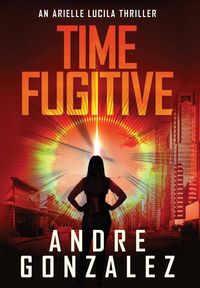 Produktbild: Time Fugitive (An Arielle Lucila Thriller)