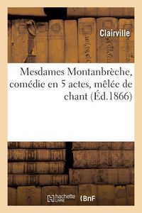 Produktbild: Mesdames Montanbr&egrave;che, com&eacute;die en 5 actes, m&ecirc;l&eacute;e de chant