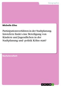 Produktbild: Partizipationsverfahren in der Stadtplanung. Inwiefern findet eine Beteiligung von Kindern und Jugendlichen in der Stadtplanung und -politik K&ouml;lns sta