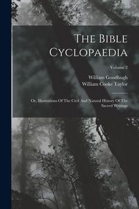 Produktbild: The Bible Cyclopaedia: Or, Illustrations Of The Civil And Natural History Of The Sacred Writings; Volume 2