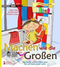 Produktbild: Machen wie die Gro&szlig;en - Was Kinder und ihre Eltern &uuml;ber Pipi und Kacke wissen sollen