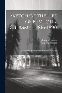 Produktbild: Sketch of the Life of Rev. John Crummer, 1816-1890: An Itinerant Minister of the Methodist Episcopal