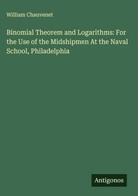 Produktbild: Binomial Theorem and Logarithms: For the Use of the Midshipmen At the Naval School, Philadelphia