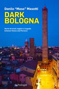 Produktbild: Dark Bologna. Storie di turisti, taglieri e tragedie between Venice and Florence