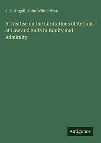 Produktbild: A Treatise on the Limitations of Actions at Law and Suits in Equity and Admiralty