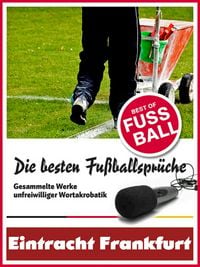 Produktbild: Eintracht Frankfurt - Die besten & lustigsten Fussballerspr&uuml;che und Zitate