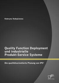 Produktbild: Quality Function Deployment und industrielle Produkt-Service Systeme: Die qualit&auml;tsorientierte Planung von IPS&sup2;