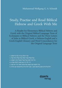Produktbild: Study, Practise and Read Biblical Hebrew and Greek With Me. A Reader for Elementary Biblical Hebrew and Greek with the Original Biblical Language Texts of Ecclesiastes in Biblical Hebrew and the Three Letters of John in Biblical Greek