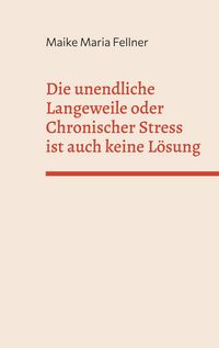 Produktbild: Die unendliche Langeweile oder Chronischer Stress ist auch keine L&ouml;sung