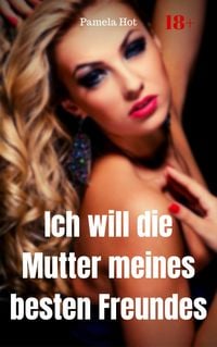 Produktbild: Ich will die Mutter meines besten Freundes