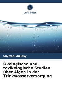 Produktbild: &Ouml;kologische und toxikologische Studien &uuml;ber Algen in der Trinkwasserversorgung