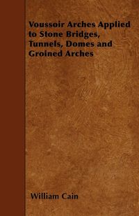 Produktbild: Voussoir Arches Applied to Stone Bridges, Tunnels, Domes and Groined Arches