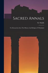 Produktbild: Sacred Annals: Or, Researches Into The History And Religion Of Mankind