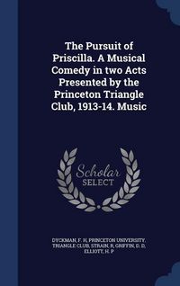 Produktbild: The Pursuit of Priscilla. A Musical Comedy in two Acts Presented by the Princeton Triangle Club, 1913-14. Music