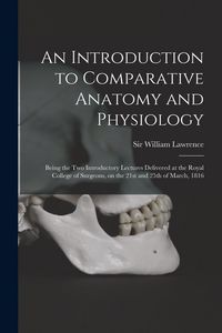 Produktbild: An Introduction to Comparative Anatomy and Physiology: Being the Two Introductory Lectures Delivered at the Royal College of Surgeons, on the 21st and