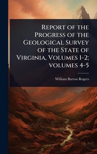 Produktbild: Report of the Progress of the Geological Survey of the State of Virginia, Volumes 1-2; volumes 4-5