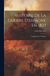 Produktbild: Histoire De La Guerre D'espagne En 1823: Campagne De Catalogne