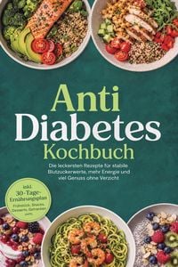 Produktbild: Anti Diabetes Kochbuch: Die leckersten Rezepte f&uuml;r stabile Blutzuckerwerte, mehr Energie und viel Genuss ohne Verzicht - inkl. 30-Tage-Ern&auml;hrungsplan,