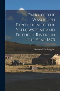 Produktbild: Diary of the Washburn Expedition to the Yellowstone and Firehole Rivers in the Year 1870
