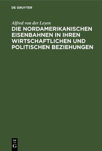 Produktbild: Die nordamerikanischen Eisenbahnen in ihren wirtschaftlichen und politischen Beziehungen