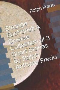 Produktbild: Strange Eucharist: A Diverse Collection of 3 Short Stories By Ralph Anthony Freda