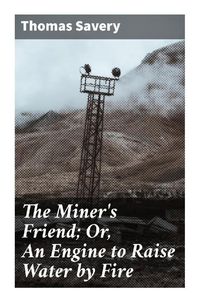 Produktbild: The Miner's Friend; Or, An Engine to Raise Water by Fire