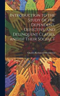 Produktbild: Introduction to the Study of the Dependent, Defective, and Delinquent Classes, and of Their Social T