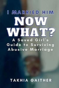 Produktbild: I Married Him Now What? A Saved Girl's Guide to Surviving Abusive Marriage