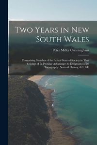 Produktbild: Two Years in New South Wales: Comprising Sketches of the Actual State of Society in That Colony; of Its Peculiar Advantages to Emigrants; of Its Top