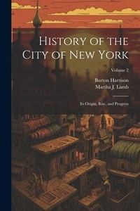 Produktbild: History of the City of New York: Its Origin, Rise, and Progress; Volume 2