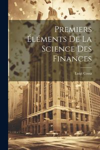 Produktbild: Premiers &Eacute;l&eacute;ments De La Science Des Finances