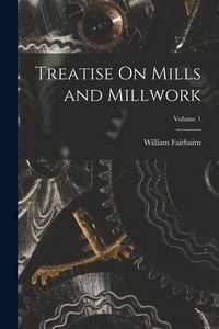 Produktbild: Treatise On Mills and Millwork; Volume 1