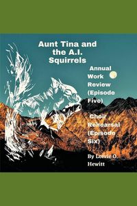 Produktbild: Aunt Tina and the A.I. Squirrels Annual Work Review (Episode Five) Choir Rehearsal (Episode Six)