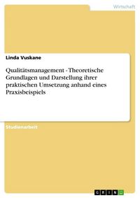 Produktbild: Qualit&auml;tsmanagement - Theoretische Grundlagen und Darstellung ihrer praktischen Umsetzung anhand eines Praxisbeispiels