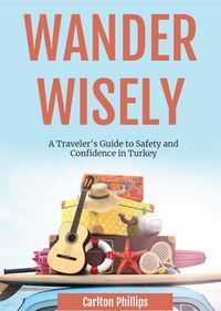 Produktbild: Wander Wisely: A Traveler's Guide to Safety and Confidence in Turkey