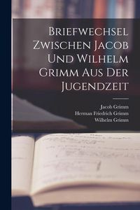Produktbild: Briefwechsel Zwischen Jacob Und Wilhelm Grimm Aus Der Jugendzeit